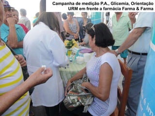 Campanha de medição P.A., Glicemia, Orientação
URM em frente a farmácia Farma & Farma
 