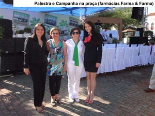 Palestra e Campanha na praça (farmácias Farma & Farma)
 
