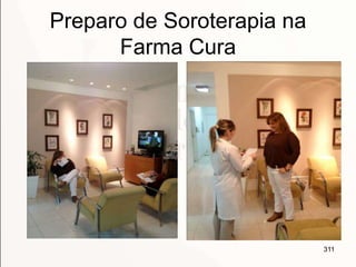 Preparo de Soroterapia na
Farma Cura
311
 