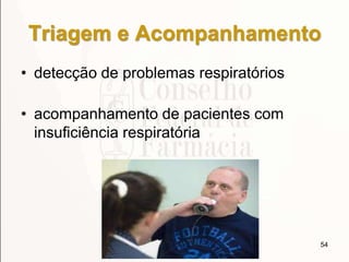 Triagem e Acompanhamento
• detecção de problemas respiratórios
• acompanhamento de pacientes com
insuficiência respiratória
54
 
