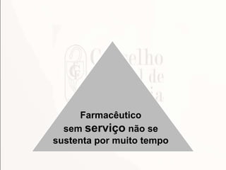 Farmacêutico
sem serviço não se
sustenta por muito tempo
 