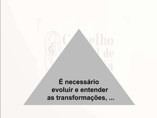 É necessário
evoluir e entender
as transformações, ...
 