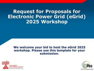 Request for Proposals for
Electronic Power Grid (eGrid)
2025 Workshop
We welcome your bid to host the eGrid 2025
workshop. Please use this template for your
submission.
 