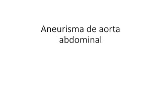 Aneurisma de aorta
abdominal
 