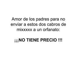 Amor de los padres para no enviar a estos dos cabros de mixxxxx a un orfanato: ¡¡¡ NO TIENE PRECIO !!! 