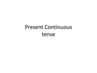 Present Continuous
tense
 