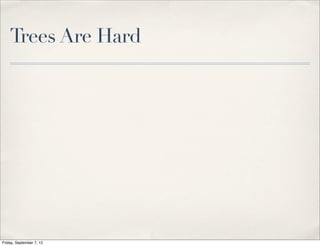 Trees Are Hard




Friday, September 7, 12
 