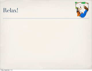 Relax!




Friday, September 7, 12
 