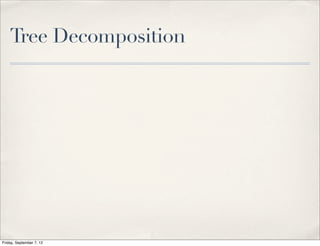 Tree Decomposition




Friday, September 7, 12
 