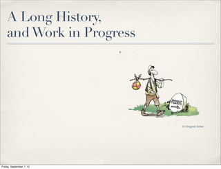 A Long History,
    and Work in Progress




                           © Original Artist




Friday, September 7, 12
 