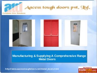 http://www.aacesstoughdoors.net/metal-doors.html
Manufacturing & Supplying A Comprehensive Range
Metal Doors
 