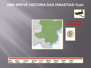 UMA BREVE HISTORIA DAS DINASTIAS-Yuan
Conquistados
pelos Mongóis.
 