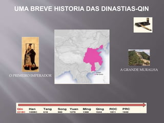UMA BREVE HISTORIA DAS DINASTIAS-QIN
O PRIMEIRO IMPERADOR
A GRANDE MURALHA
 