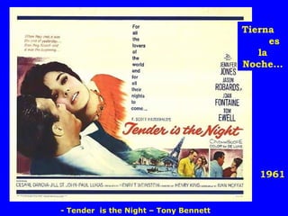 Tierna
                                             es
                                          la
                                       Noche...




                                          1961


- Tender is the Night – Tony Bennett
 