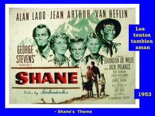 Los
                   tontos
                  tambien
                    aman




                    1953


- Shane’s Theme
 