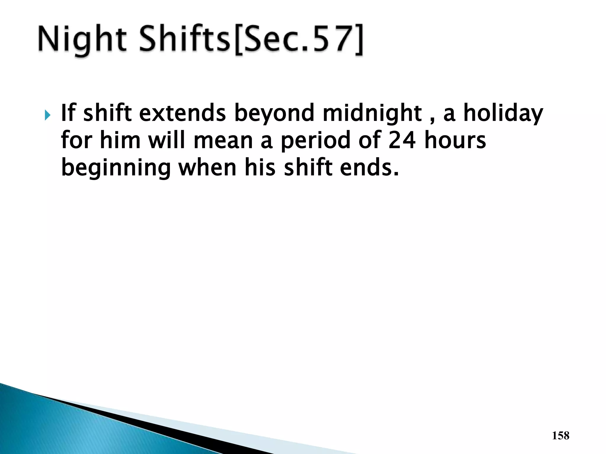  If shift extends beyond midnight , a holiday
for him will mean a period of 24 hours
beginning when his shift ends.
158
 