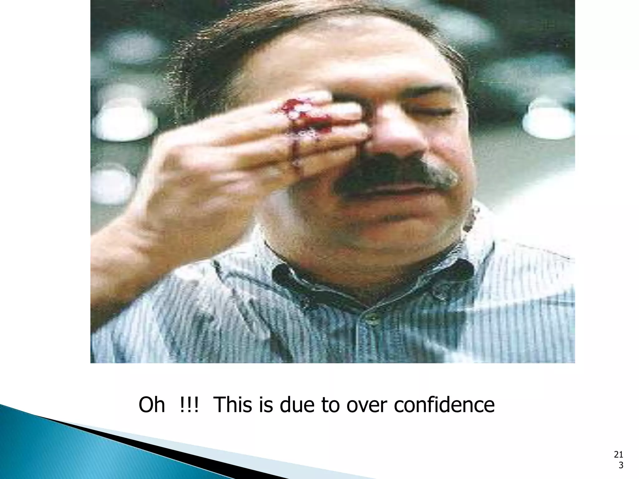 Oh !!! This is due to over confidence
21
3
 