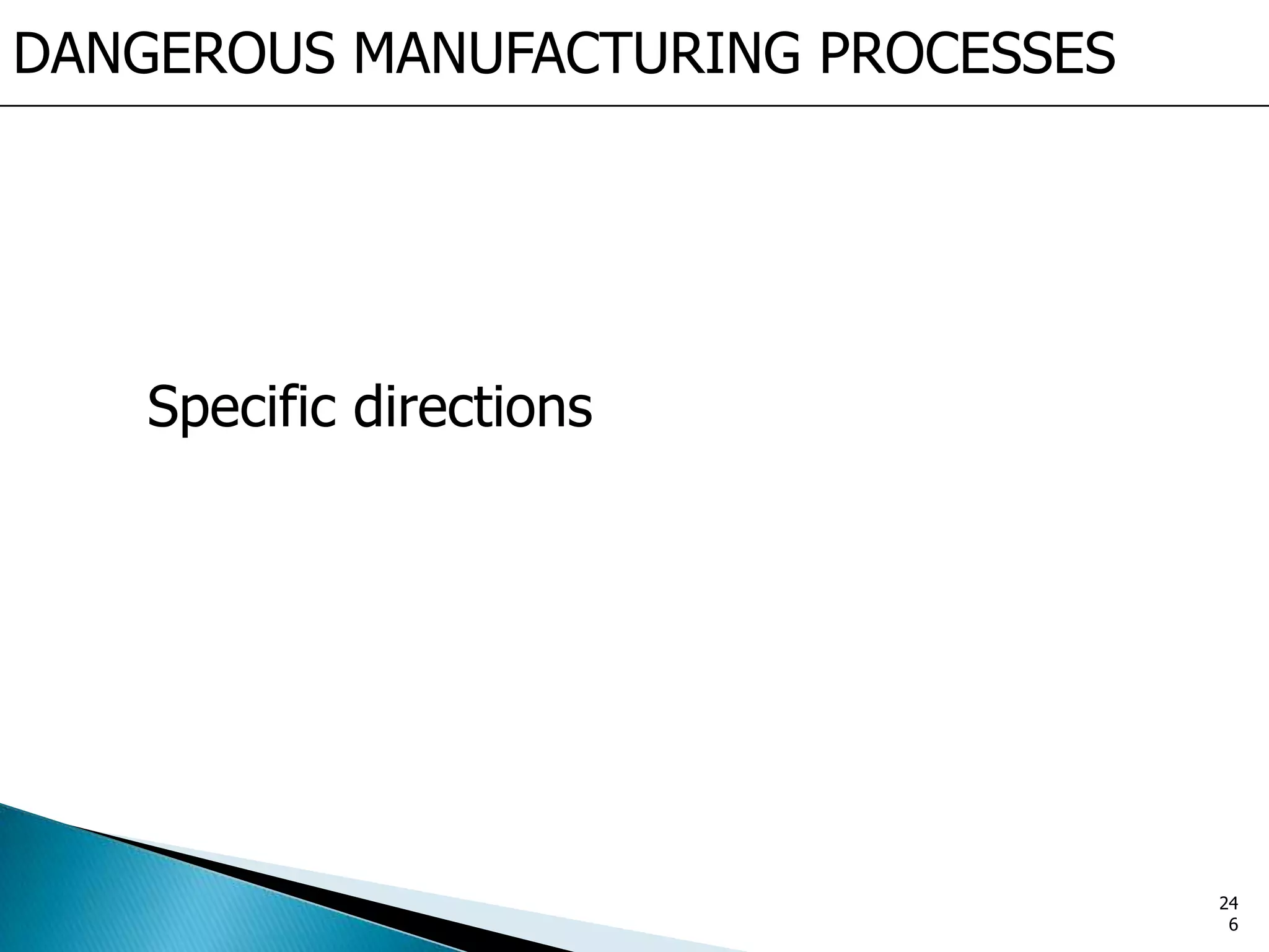 Specific directions
DANGEROUS MANUFACTURING PROCESSES
24
6
 
