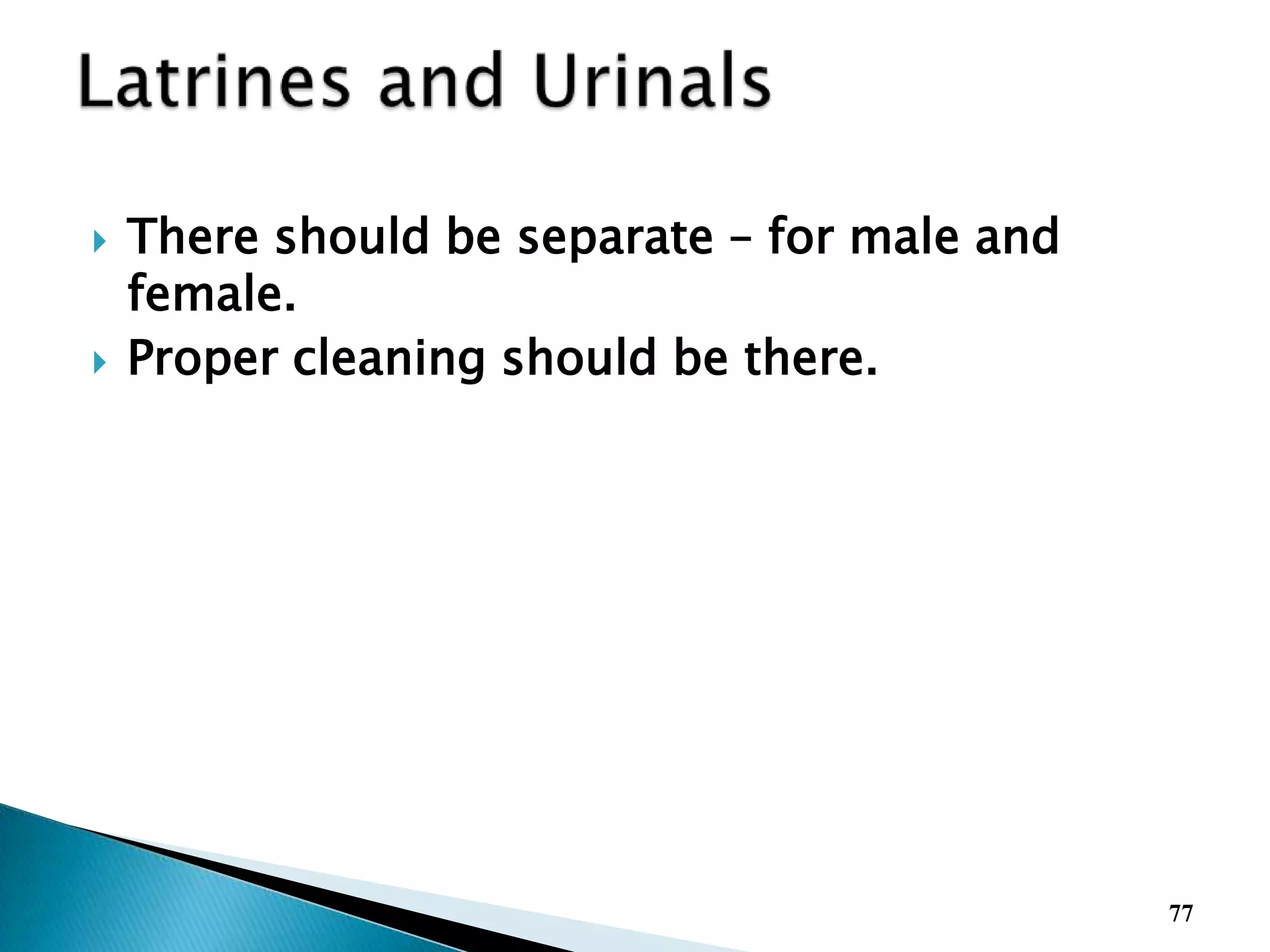 There should be separate – for male and
female.
 Proper cleaning should be there.
77
 