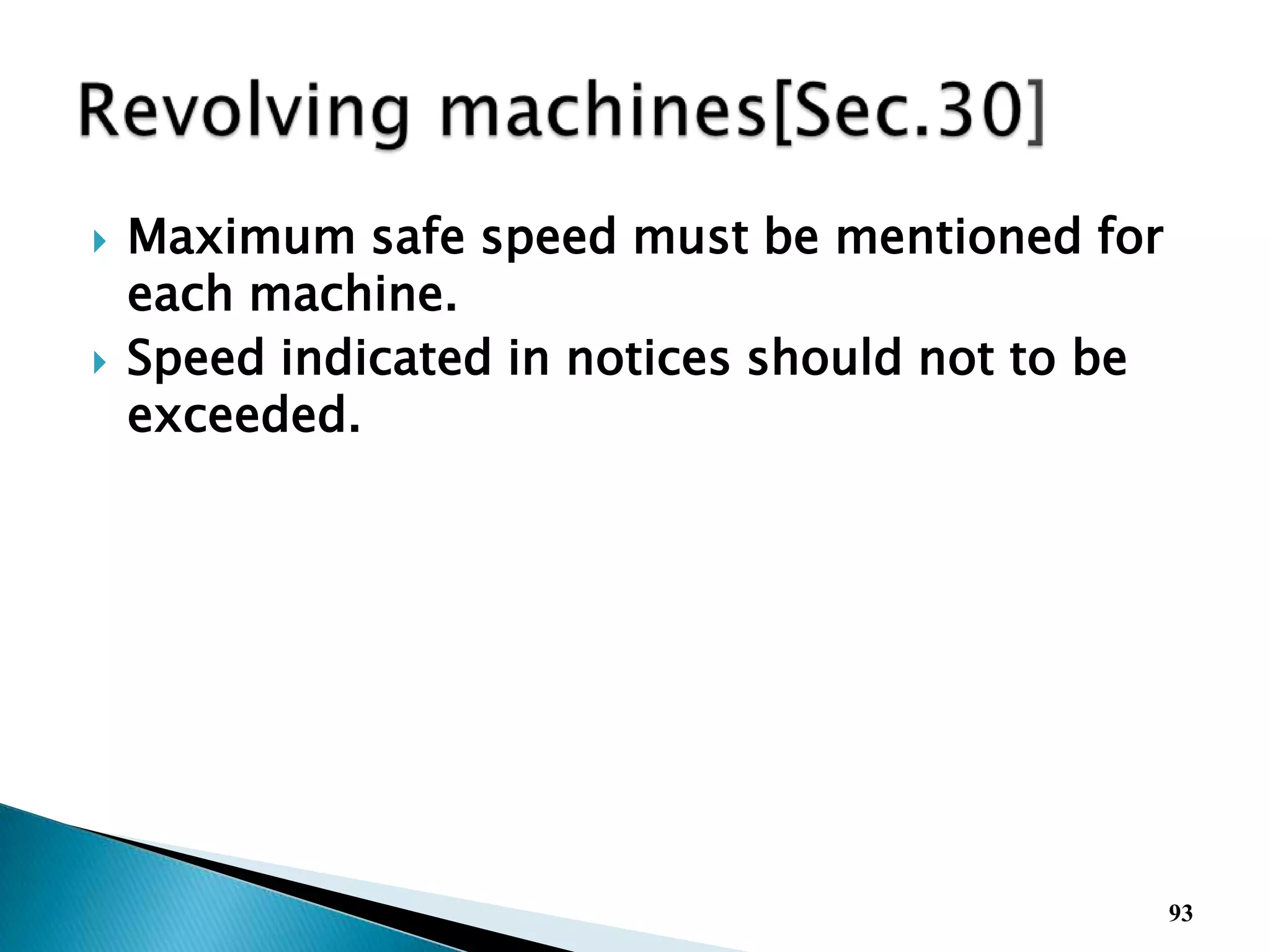  Maximum safe speed must be mentioned for
each machine.
 Speed indicated in notices should not to be
exceeded.
93
 