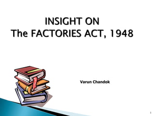 INSIGHT ON
The FACTORIES ACT, 1948
1
Varun Chandok
 