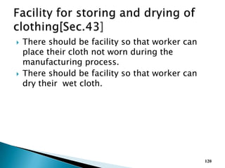  There should be facility so that worker can
place their cloth not worn during the
manufacturing process.
 There should be facility so that worker can
dry their wet cloth.
120
 