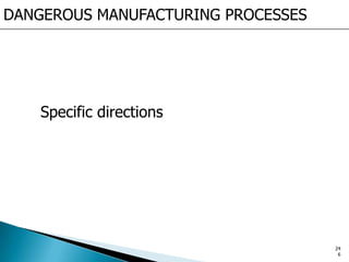 Specific directions
DANGEROUS MANUFACTURING PROCESSES
24
6
 