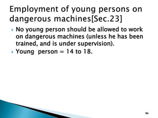  No young person should be allowed to work
on dangerous machines (unless he has been
trained, and is under supervision).
 Young person = 14 to 18.
86
 