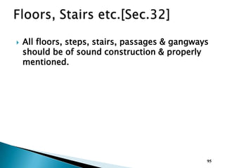  All floors, steps, stairs, passages & gangways
should be of sound construction & properly
mentioned.
95
 