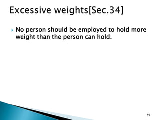  No person should be employed to hold more
weight than the person can hold.
97
 
