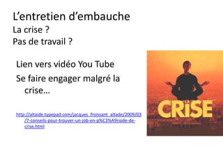 L’entretien d’embauche
Une rencontre
Décrivez les «autres» candidats.
Leur faites vous confiance ?
Pourquoi ?
Qu’est ce qui ne joue pas chez eux ?
Quelles sont leurs paroles ?
Comment est leur visage ?
Comment sont leur gestes ?
Que disent-ils ?
 