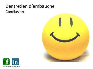 L’entretien d’embauche
Conclusion
Roberto Vilar Criado
 