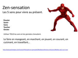 Zen
Les émotions :
Tristesse
Colère
Peur
Joie
Ce sont des
HABITUDES.
 