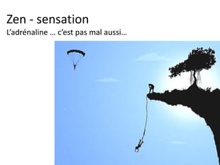 Zen
Emotions & sentiments
Les émotions sont des réactions,
conscientes ou pas.
Les sentiments sont des décisions.
 