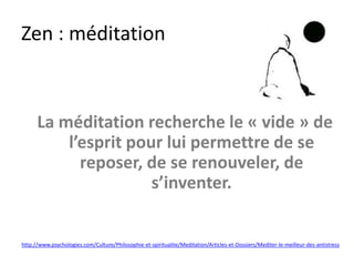 Zen-sensation
Les 5 sens pour vivre au présent.
Écouter
Sentir
Voire
Toucher
Gouter
Utiliser TOUS les sens et les pensées s’envolent.
Le faire en mangeant, en marchant, en jouant, en courant, en
cuisinant, en travaillant…
http://www.psychologies.com/Culture/Philosophie-et-spiritualite/Meditation/Articles-et-Dossiers/Meditez-avec-vos-5-sens
 