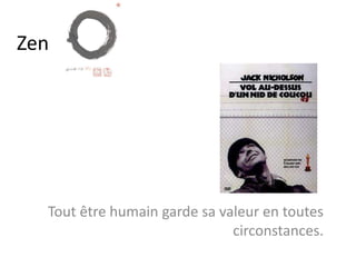 Zen
Devient qui tu es !
MOI
L’AUTRE
LA VIE
LA
DOULEUR
LE CALME
 