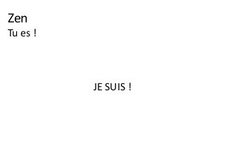 Zen
Tu es !
JE SUIS !
 
