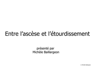 Entre l’ascèse et l’étourdissement présenté par  Michèle Baillargeon   © Michèle Baillargeon 