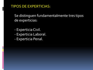TIPOS DE EXPERTICIAS:
Se distinguen fundamentalmente tres tipos
de experticias:
- Experticia Civil.
- Experticia Laboral.
- Experticia Penal.
 