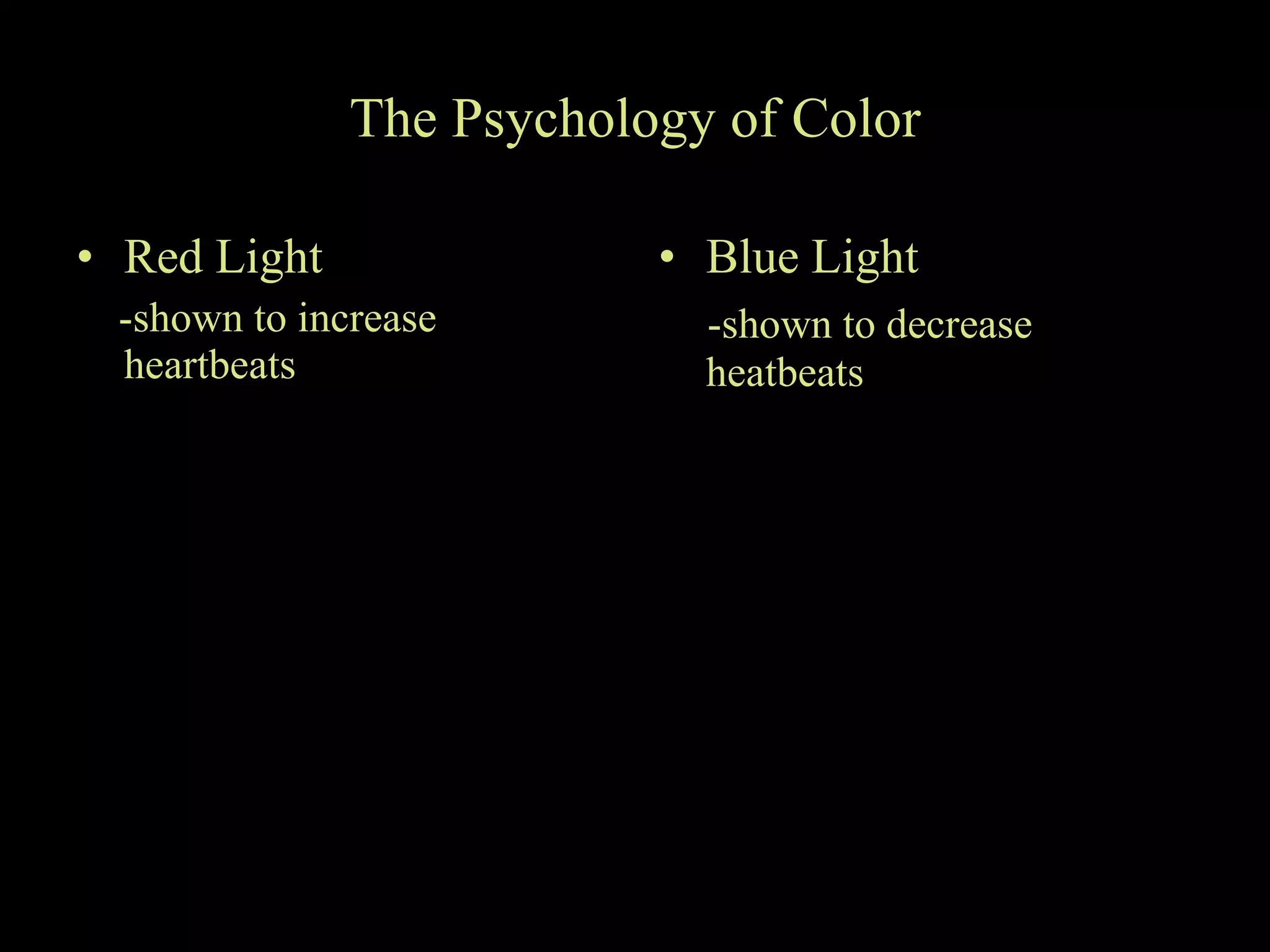 The Psychology of Color Red Light -shown to increase heartbeats Blue Light -shown to decrease heatbeats 
