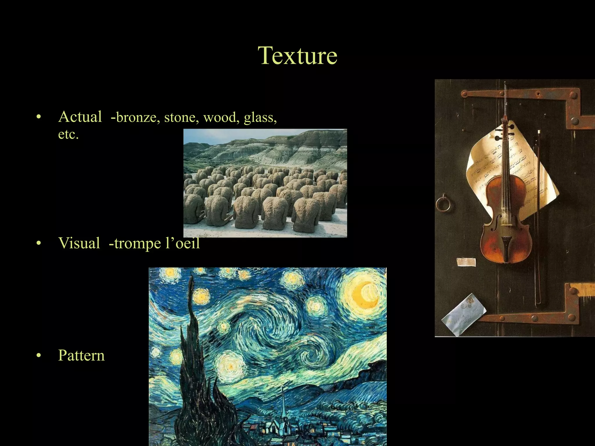 Texture Actual  - bronze, stone, wood, glass, etc. Visual  -trompe l’oeil Pattern  
