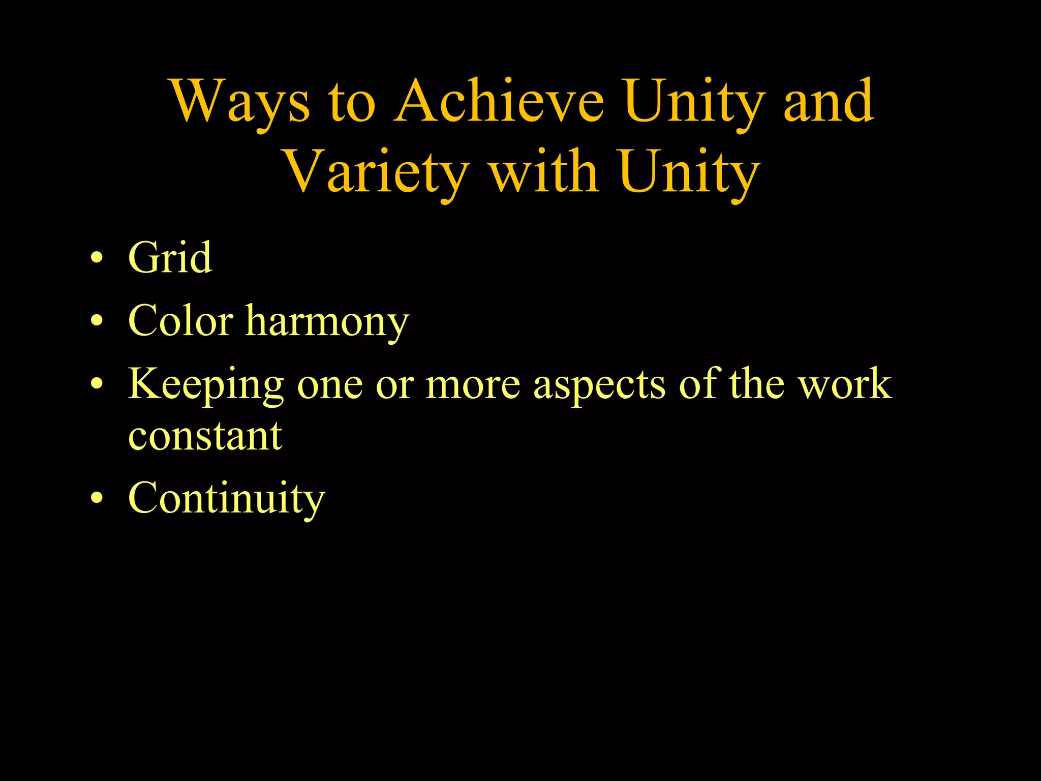 Ways to Achieve Unity and Variety with Unity Grid  Color harmony Keeping one or more aspects of the work constant Continuity 