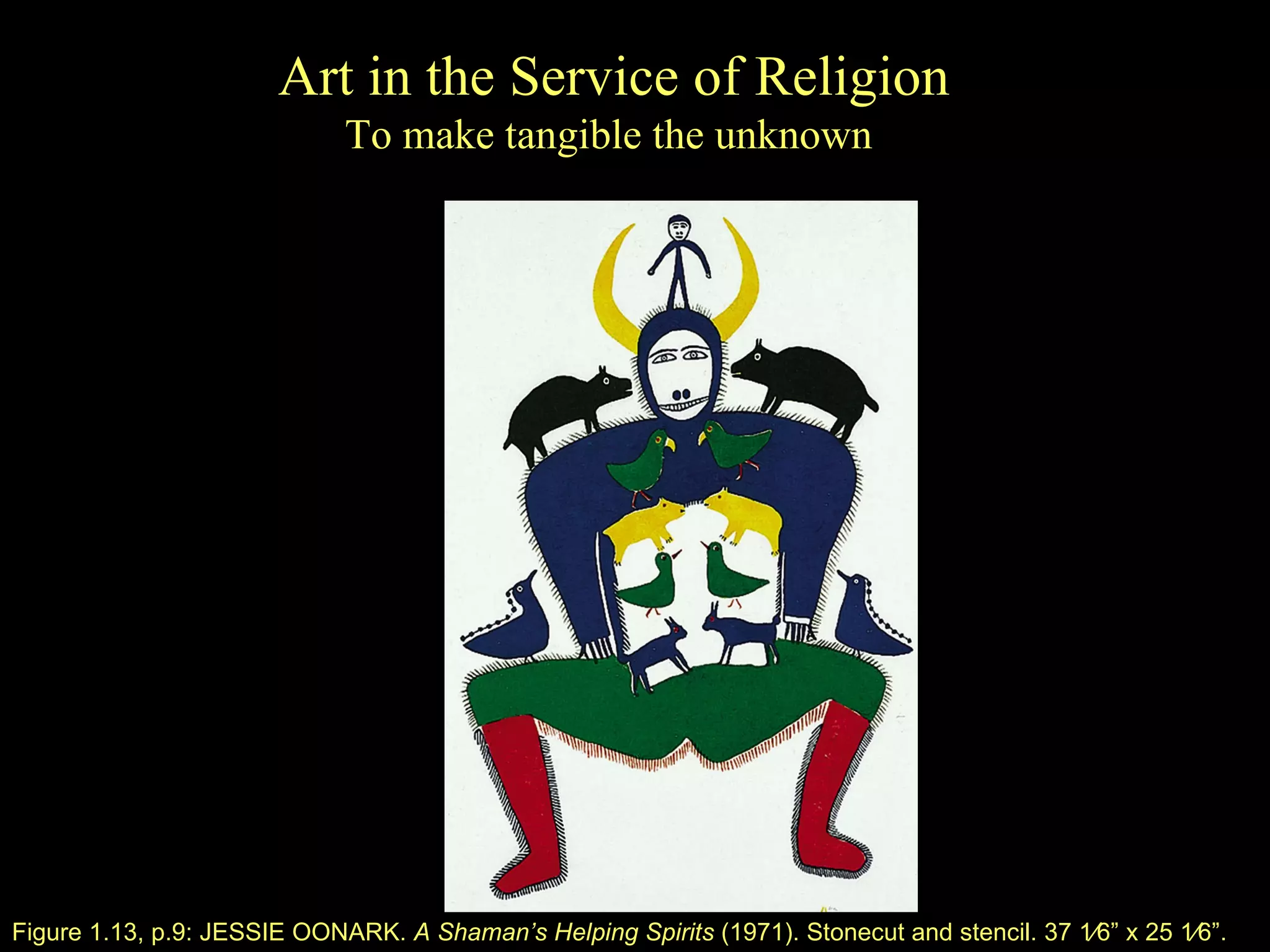 Figure 1.1 3 , p. 9 : JESSIE OONARK.  A Shaman’s Helping Spirits  (1971). Stonecut and stencil. 37   1⁄6 ” x  25   1⁄6 ” . Art in the Service of Religion To make tangible the unknown  