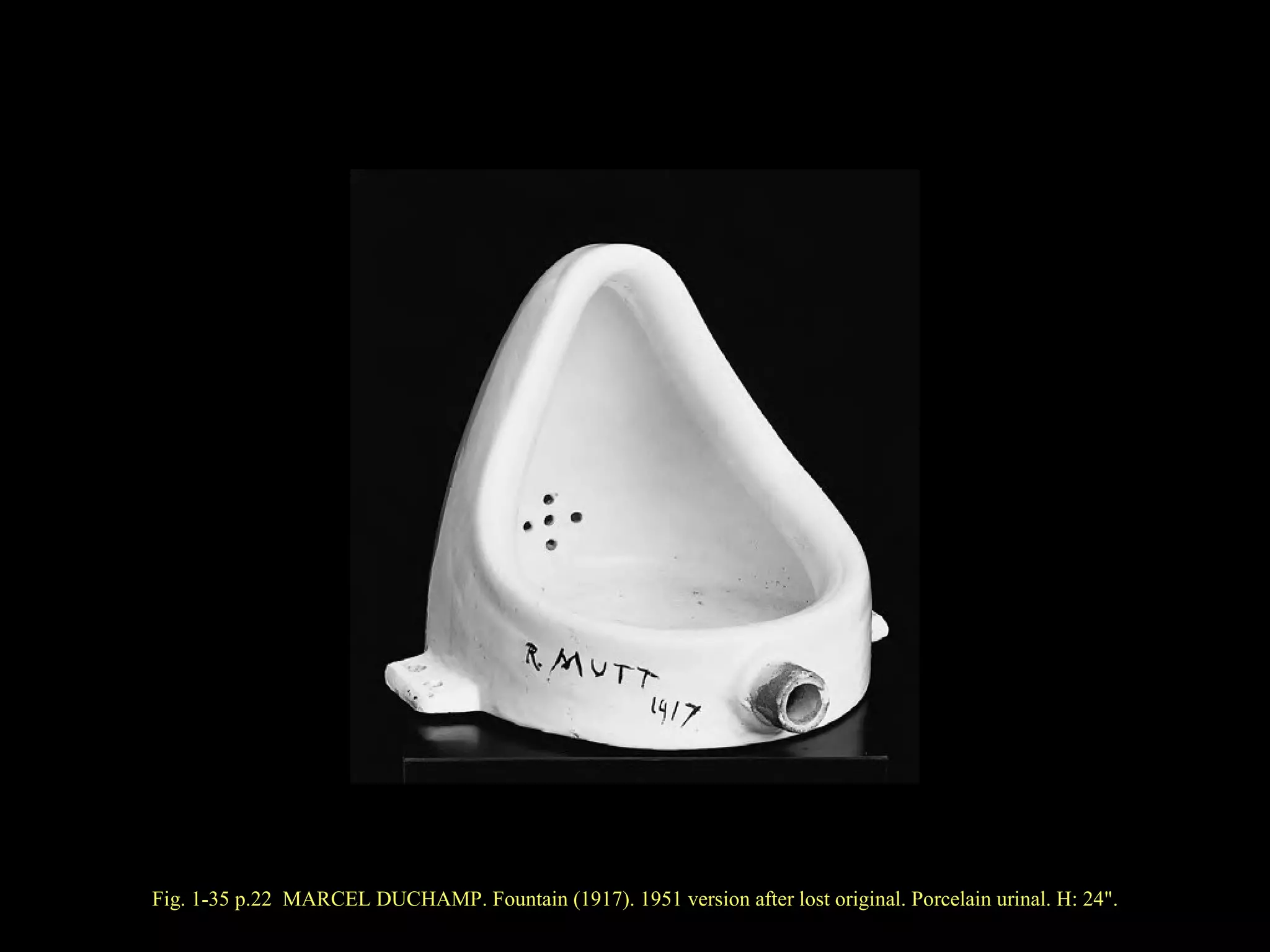 Fig. 1-35 p.22  MARCEL DUCHAMP. Fountain (1917). 1951 version after lost original. Porcelain urinal. H: 24&quot;. 