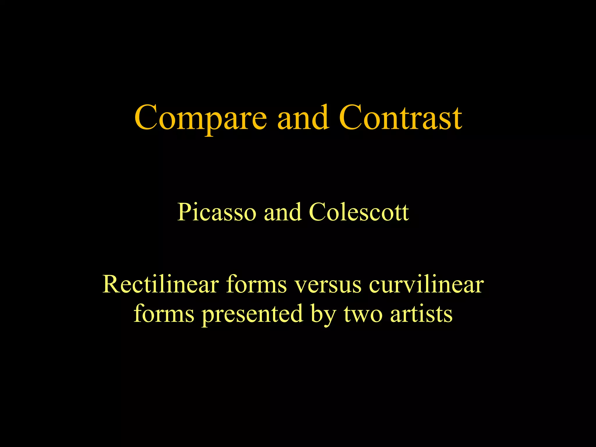Compare and Contrast Picasso and Colescott Rectilinear forms versus curvilinear forms presented by two artists 