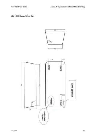 Good Delivery Rules Annex J – Specimen Technical Line Drawing
July, 2013 35
(2) 1,000 Ounce Silver Bar
 