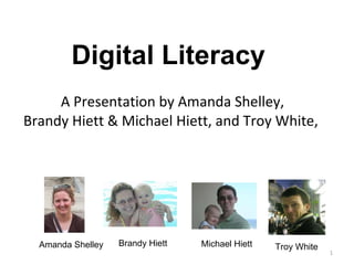 A Presentation by Amanda Shelley, Brandy Hiett & Michael Hiett, and Troy White,  Amanda Shelley Brandy Hiett Michael Hiett Digital Literacy Troy White 