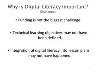 Funding is not the biggest challenge! Technical learning objectives may not have been defined. Integration of digital literacy into lesson plans may not have happened. Why… Challenges  