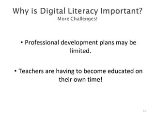 Professional development plans may be limited. Teachers are having to become educated on their own time! Why… More Challenges 