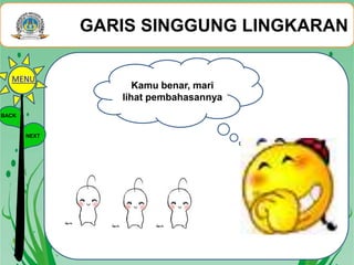 GARIS SINGGUNG LINGKARAN
BACK
NEXT
Kamu benar, mari
lihat pembahasannya
MENU
 